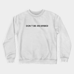 Don't be an amber Crewneck Sweatshirt